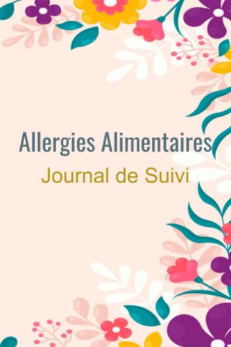 Allergies alimentaires : journal de suivi: carnet de suivi des allergies alimentaires, intolérances, sensibilités et symptômes - cahier de notes et ... - livre de suivi santé des allergies -