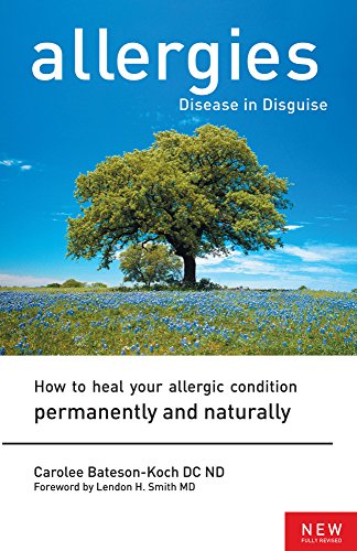 Allergies: Disease in Disguise : How to Heal Your Allergic Condition Permanently and Naturally